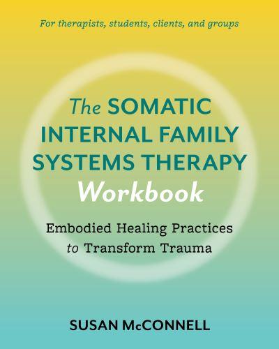 Somatic Internal Family Systems Therapy Workbook, The