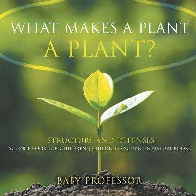 What Makes a Plant a Plant? Structure and Defenses Science B