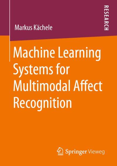 Machine Learning Systems For Multimodal Affect Recognition