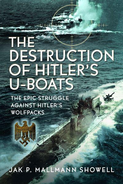 The Destruction of Hitler's U-Boats