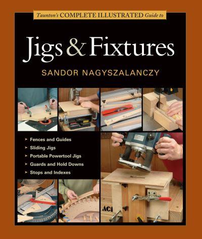 Taunton's Complete Illustrated Guide To Jigs & Fixtures