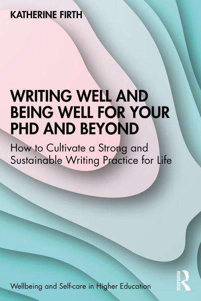 Writing Well and Being Well For Your PhD and Beyond