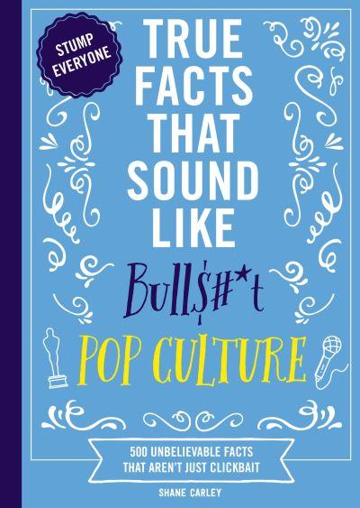 True Facts That Sound Like Bull$#*T: Pop Culture