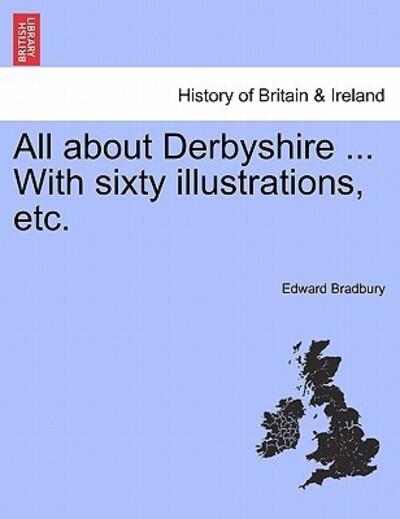 All About Derbyshire ... With Sixty Illustrations, Etc.