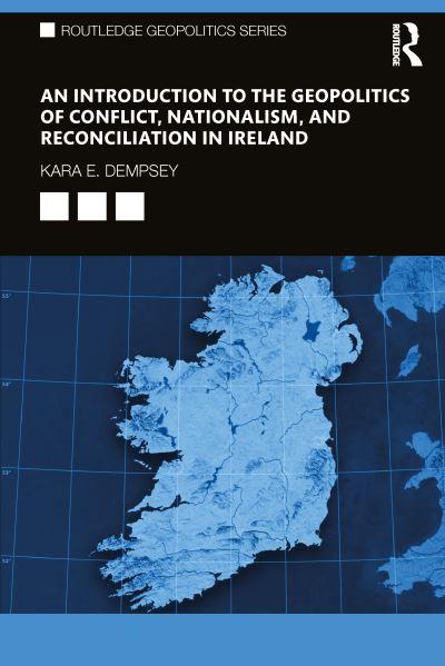 An Introduction To the Geopolitics of Conflict, Nationalism, and Reconciliation in Ireland