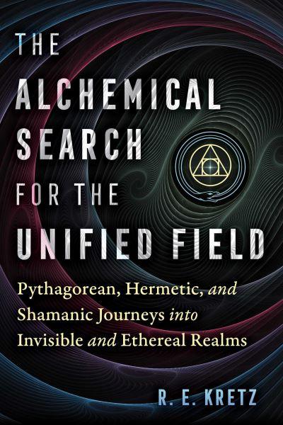The Alchemical Search For the Unified Field