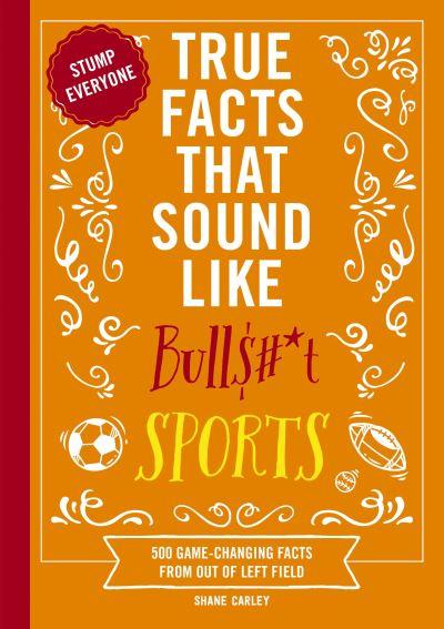 True Facts That Sound Like Bull$#*T: Sports