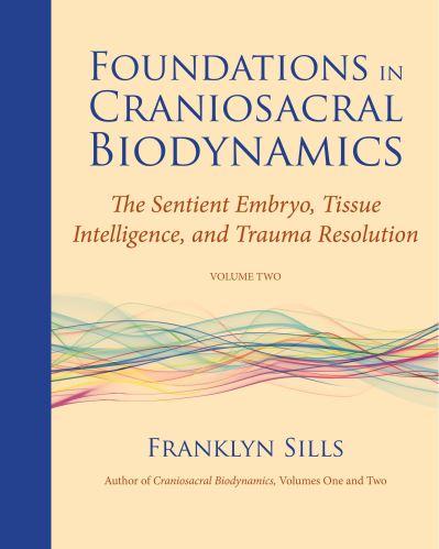 Foundations in Craniosacral Biodynamics. Volume II The Senti