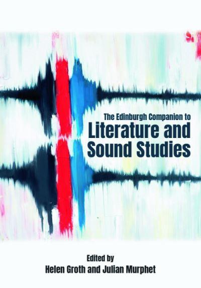 The Edinburgh Companion To Literature and Sound Studies