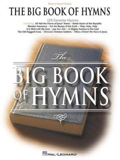 The Big Book of Hymns Piano/Vocal/Guitar Sheet Music and Songbook 125 Christian Hymns For Worship, Church, and Home Sacred Music Collection For Pianists, Choirs, and Music Teachers