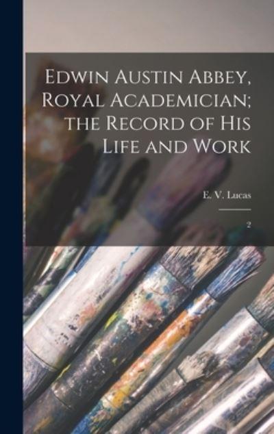 Edwin Austin Abbey, Royal Academician; the Record of His Life and Work