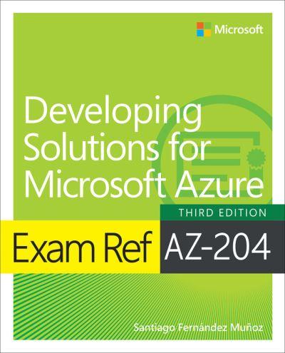 Exam Ref AZ-204, Developing Solutions For Microsoft Azure
