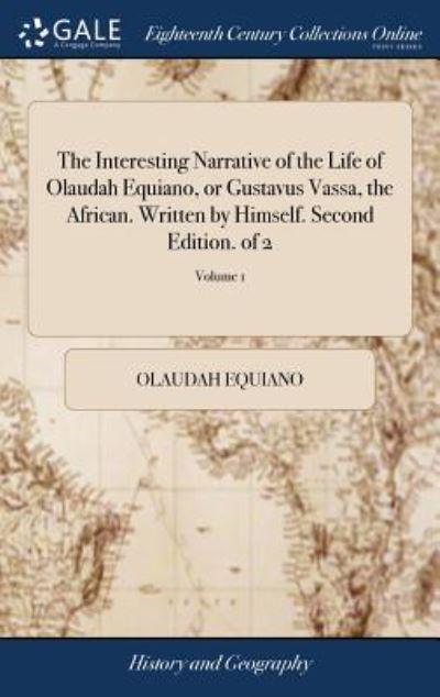 The Interesting Narrative of the Life of Olaudah Equiano, or Gustavus Vassa, the African. Written By Himself. Second Edition. of 2; Volume 1