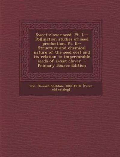 Sweet-Clover Seed. PT. I.--Pollination Studies of Seed Production. PT. II--Structure and Chemical Nature of the Seed Coat and Its Relation To Impermeable Seeds of Sweet Clover