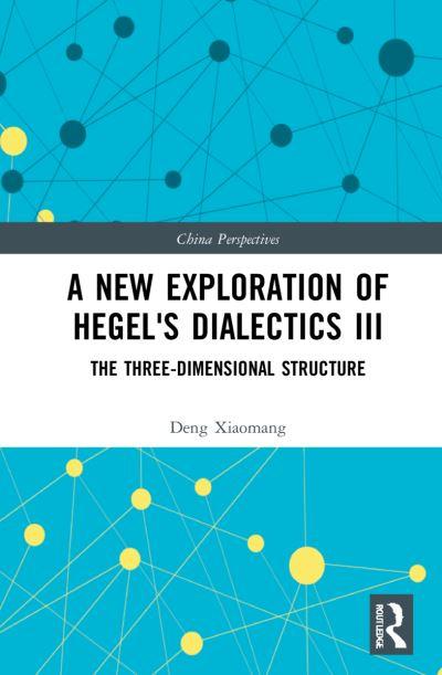 A New Exploration of Hegel's Dialectics. Volume 3 The Three-
