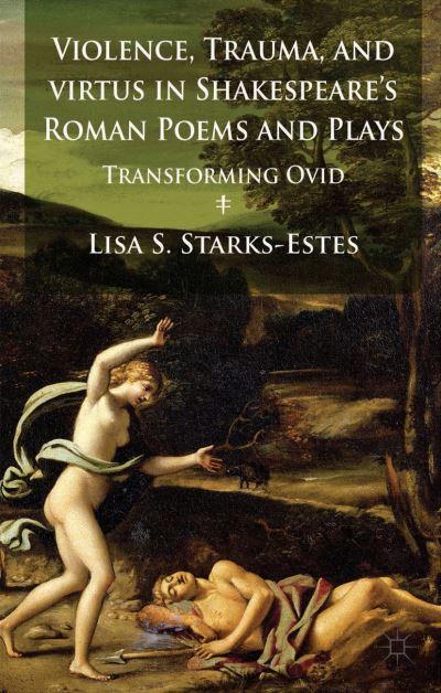 Violence, Trauma, and Virtus in Shakespeare's Roman Poems an