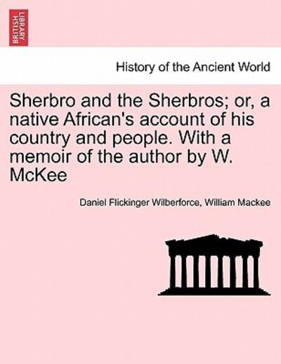 Sherbro and the Sherbros; Or, a Native African's Account of His Country and People. With a Memoir of the Author By W. McKee
