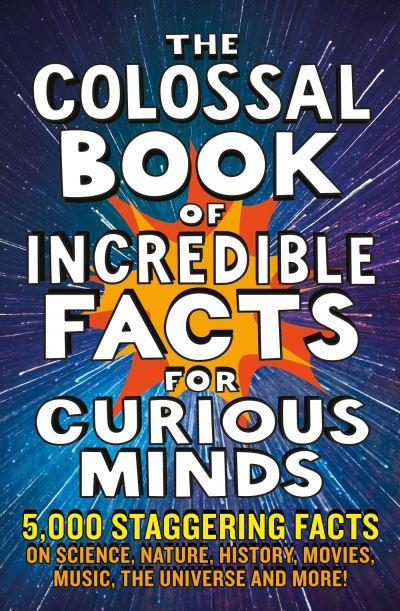 The Colossal Book of Amazing Facts For Curious Minds
