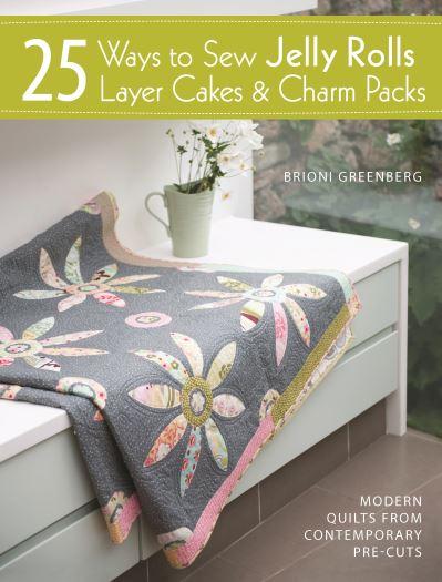 25 Ways To Sew Jelly Rolls, Layer Cakes & Charm Packs