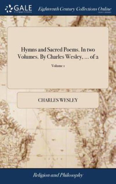 Hymns and Sacred Poems. In Two Volumes. By Charles Wesley, ... of 2; Volume 1