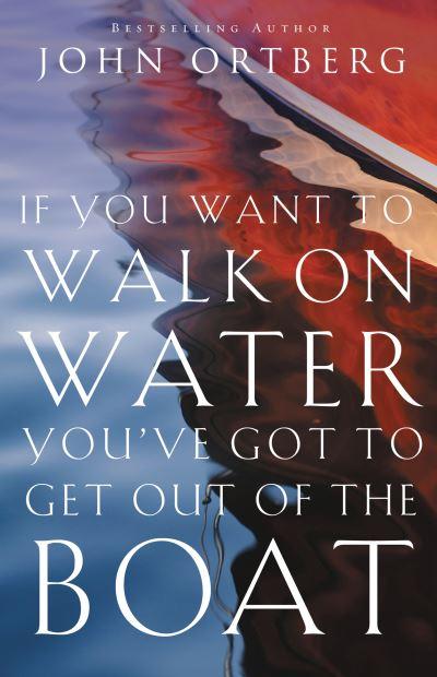 If You Want To Walk on Water, You've Got To Get Out of the Boat