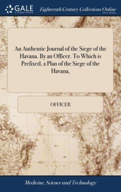 An Authentic Journal of the Siege of the Havana. By an Offic