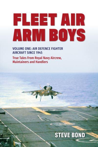 Fleet Air Arm Boys. Volume One Air Defence Fighter Aircraft Since 1945