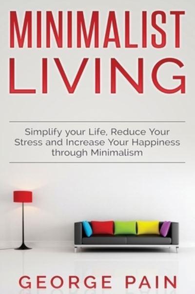 Simplify Your Life, Reduce Your Stress and Increase Your Happiness Through Minimalism