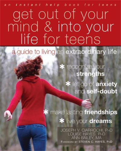 Get Out of Your Mind and Into Your Life For Teens