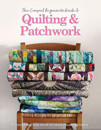The Complete Beginner's Guide To Quilting & Patchwork