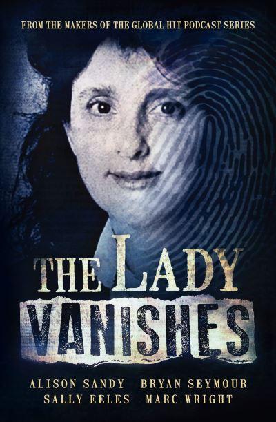 The Lady Vanishes: The Next Bestselling Australian True Crime Book Based on the Popular Podcast Series, For Fans of I CATCH KILLERS, THE TEACHER'S PET and DIRTY JOHN