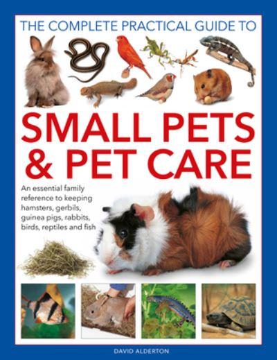 The Complete Practical Guide To Small Pets &#38; Pet Care