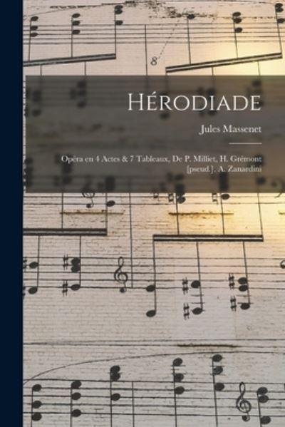 Hérodiade; Opéra En 4 Actes & 7 Tableaux, De P. Milliet, H. Grémont [Pseud.], A. Zanardini