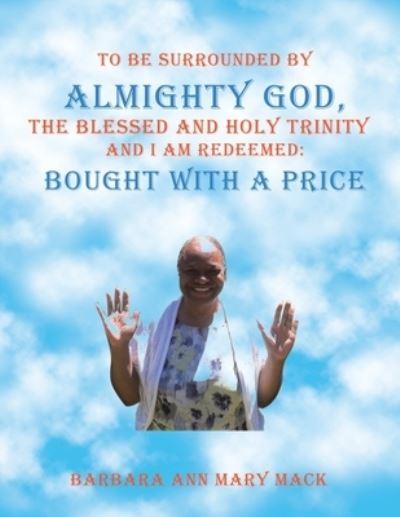 To Be Surrounded By Almighty God, the Blessed and Holy Trinity and I Am Redeemed