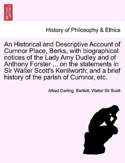 An Historical and Descriptive Account of Cumnor Place, Berks, With Biographical Notices of the Lady Amy Dudley and of Anthony Forster ... on the Stat