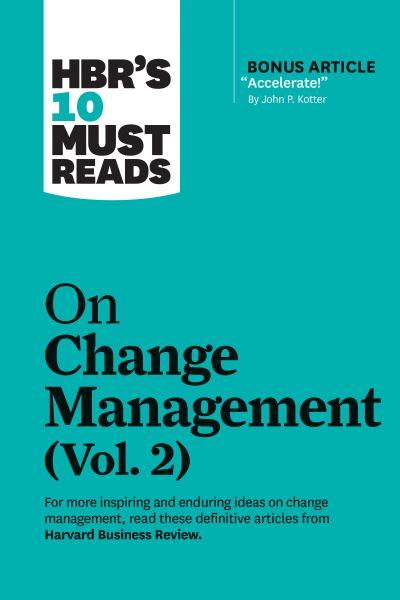 HBR's 10 Must Reads. Vol. 2. On Change Management