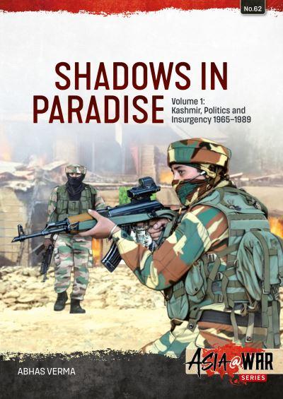 Shadows in Paradise. Volume 1 Kashmir, Politics and Insurgency, 1965-1989
