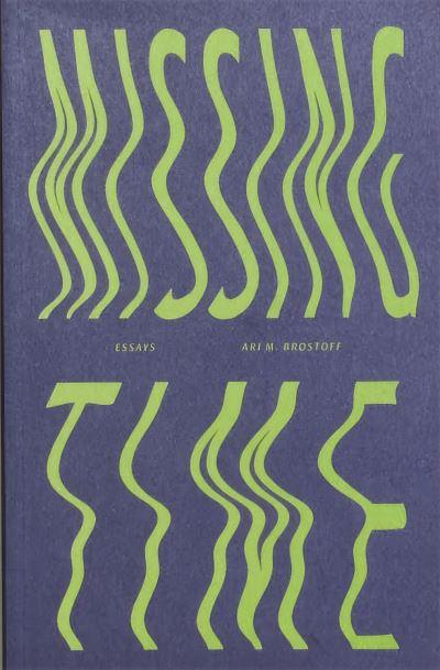 Missing Time: Essays, By Ari M. Brostoff
