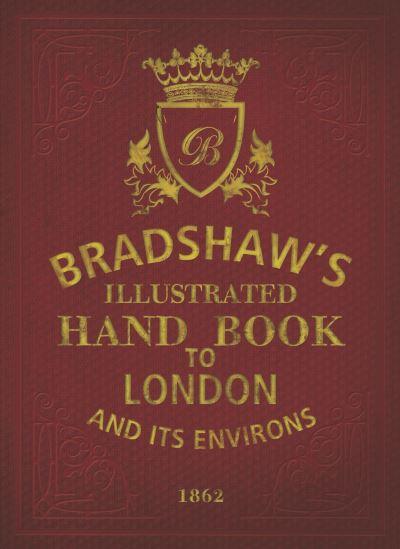 Bradshaw's Guide Through London and Its Environs