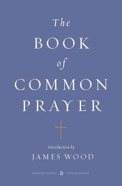 The Book of Common Prayer and Administration of the Sacraments and Other Rites and Ceremonies of the Church According To the Use of the Church of England