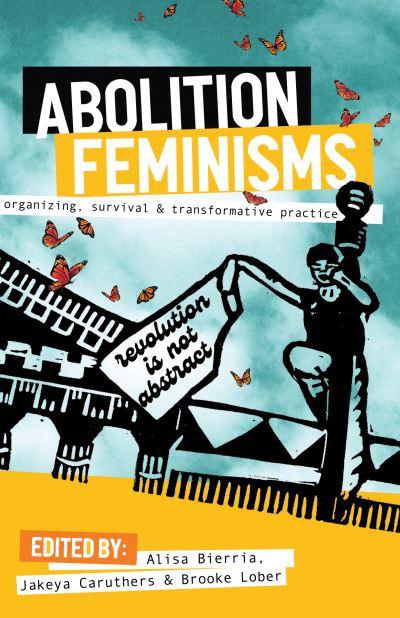 Abolition Feminisms. Vol. 1 Organizing, Survival, and Transformative Practice