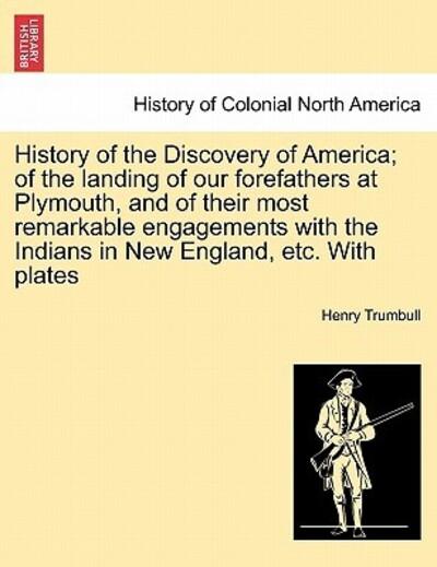 History of the Discovery of America; Of the Landing of Our Forefathers At Plymouth, and of Their Most Remarkable Engagements With the Indians in New England, Etc. With Plates