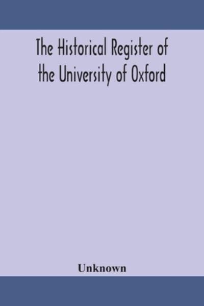 The Historical Register Of The University Of Oxford