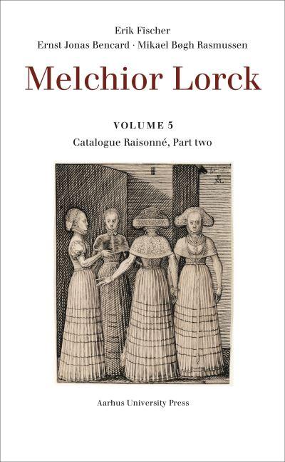 Melchior Lorck. Volume 5 Catalogue Raisonné