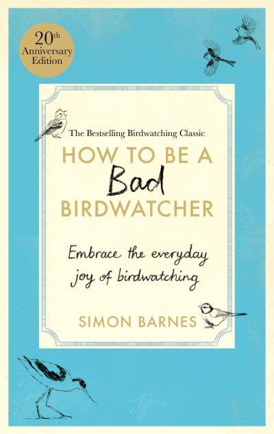 How To Be a Bad Birdwatcher Anniversary Edition