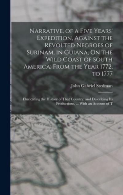 Narrative, of a Five Years' Expedition, Against the Revolted Negroes of Surinam, in Guiana, On the Wild Coast of South America; From the Year 1772, To 1777