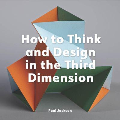 How To Think and Design in the Third Dimension