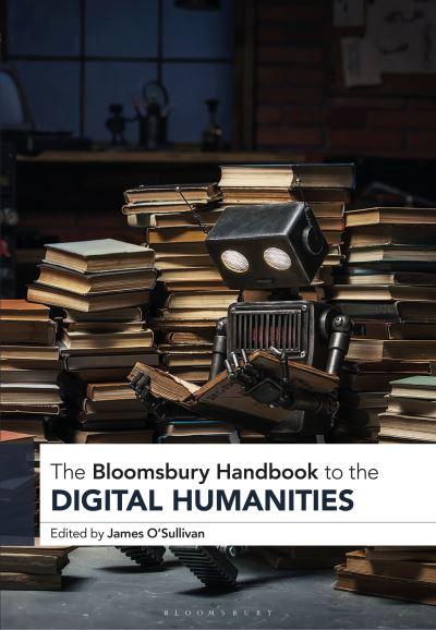 The Bloomsbury Handbook To the Digital Humanities