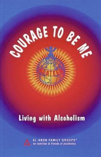 Courage To Be Me--Living With Alcoholism