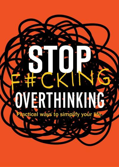 Stop F*Cking Overthinking